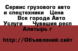 Сервис грузового авто и спецтехники › Цена ­ 1 000 - Все города Авто » Услуги   . Чувашия респ.,Алатырь г.